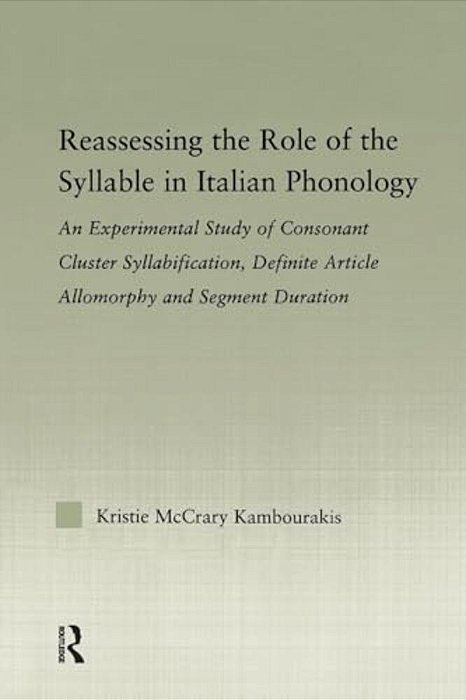 Reassessing The Role Of The Syllable In Italian Phonology: An Experimental Study Of Consonant Cluster Syllabification, Definite Article Allomorphy, An-..
