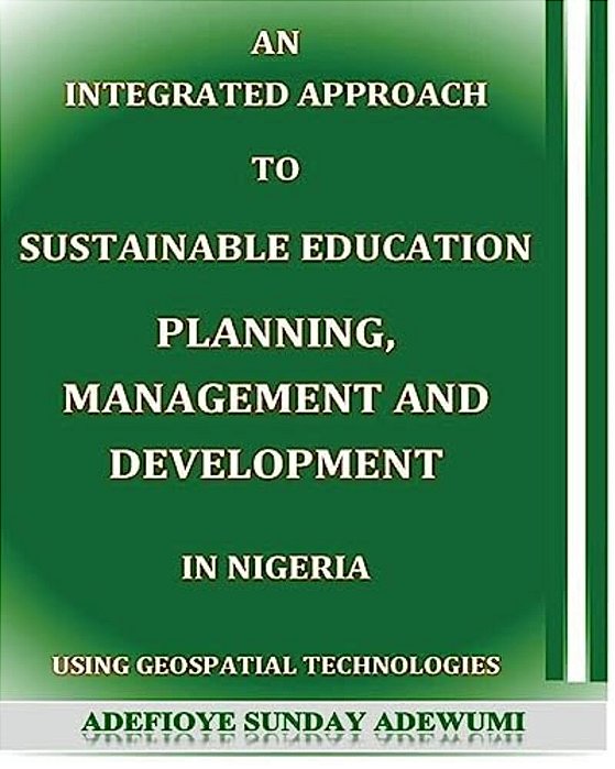 An Integrated Approach To Sustainable Education Planning, Management And Development In Nigeria: Using Geospatial Technologies-..