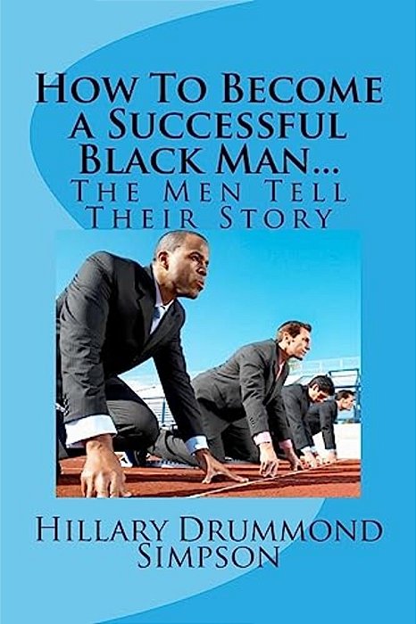How To Become A Successful Black Man... The Men Tell Their Story: The Men Tell Their Story-..