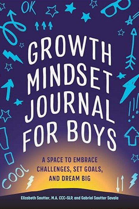 Growth Mindset Journal For Boys: A Space To Embrace Challenges, Set Goals, And Dream Big-..