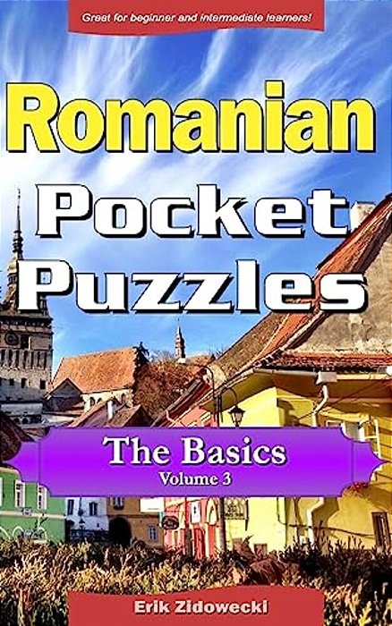 Romanian Pocket Puzzles - The Basics - Volume 3: A Collection Of Puzzles And Quizzes To Aid Your Language Learning-..