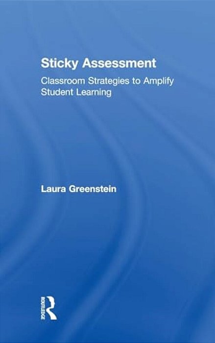 Sticky Assessment: Classroom Strategies To Amplify Student Learning-..