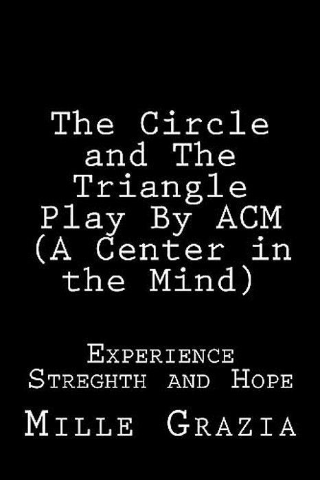 The Circle And The Triangle Play By Cm (Centered In The Mind): Experience, Streghth And Hope-..