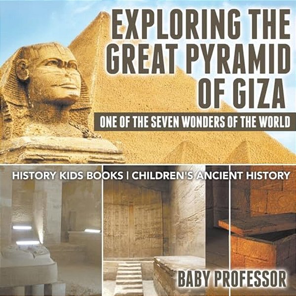 Exploring The Great Pyramid Of Giza: One Of The Seven Wonders Of The World - History Kids Books Children's Ancient History-..