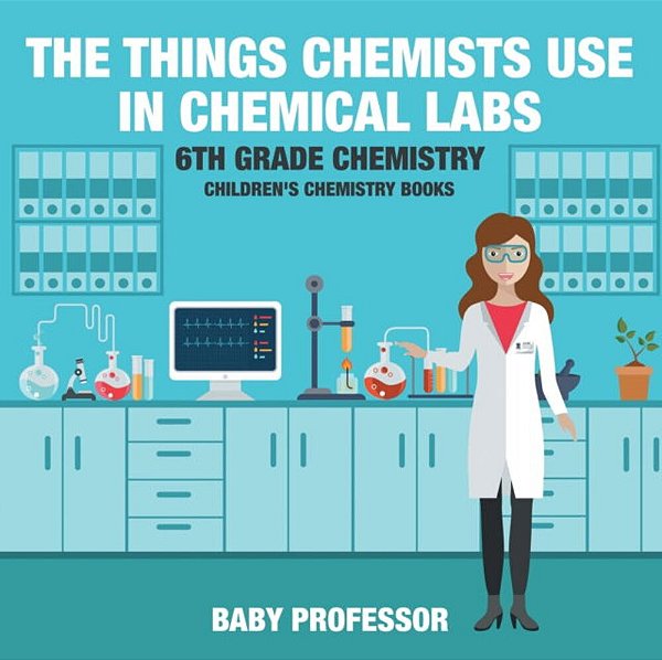 The Things Chemists Use In Chemical Labs 6Th Grade Chemistry Children's Chemistry Books-..
