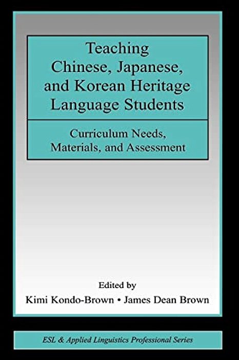 Teaching Chinese, Japanese, And Korean Heritage Language Students: Curriculum Needs, Materials, And Assessment-..