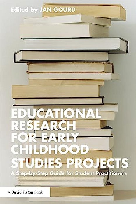 Educational Research For Early Childhood Studies Projects: A Step-By-step Guide For Student Practitioners-..