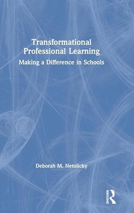Transformational Professional Learning: Making A Difference In Schools-..
