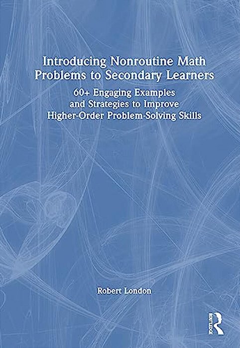 Introducing Nonroutine Math Problems To Secondary Learners: 60+ Engaging Examples And Strategies To Improve Higher-Order Problem-Solving Skills-..