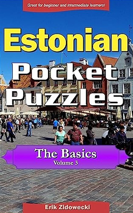 Estonian Pocket Puzzles - The Basics - Volume 3: A Collection Of Puzzles And Quizzes To Aid Your Language Learning-..