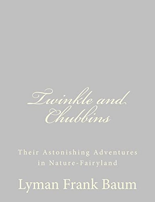 Twinkle And Chubbins: Their Astonishing Adventures In Nature-Fairyland-..