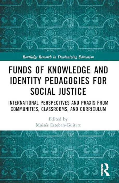 Funds Of Knowledge And Identity Pedagogies For Social Justice: International Perspectives And Praxis From Communities, Classrooms, And Curriculum-..