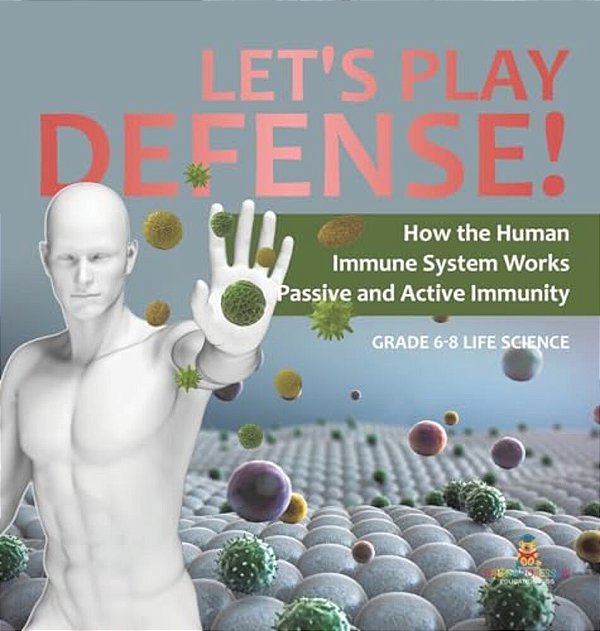 Let's Play Defense! How The Human Immune System Works Passive And Active Immunity Grade 6-8 Life Science-..