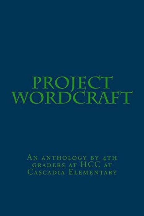 Project Wordcraft: An Anthology By 4Th Graders At Hcc At Cascadia Elementary-..