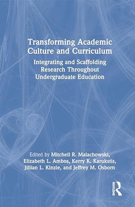 Transforming Academic Culture And Curriculum: Integrating And Scaffolding Research Throughout Undergraduate Education-..