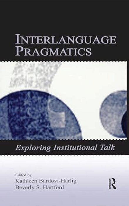 Interlanguage Pragmatics: Exploring Institutional Talk-..
