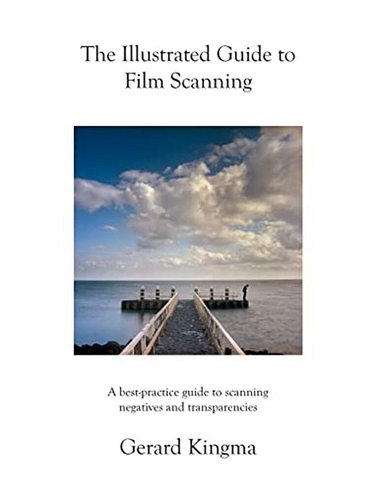 The Illustrated Guide To Film Scanning: A Best-Practice Guide To Scanning Negatives And Transparencies-..
