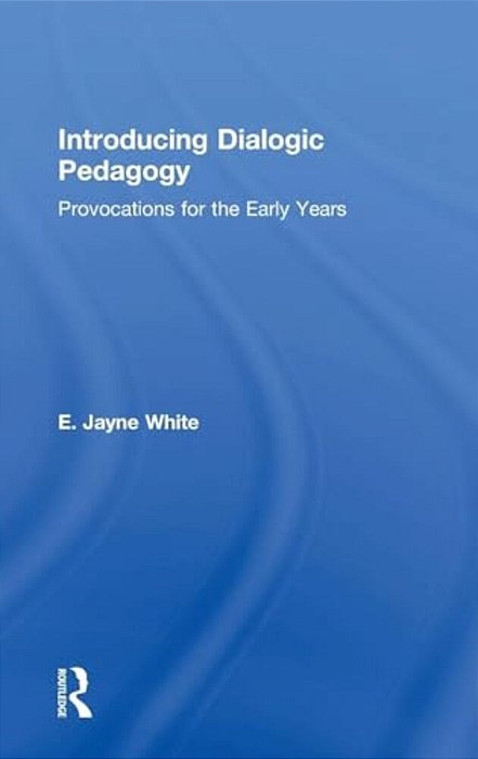 Introducing Dialogic Pedagogy: Provocations For The Early Years-..