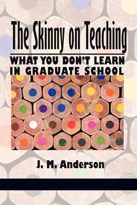 Skinny On Teaching: What You Don't Learn In Graduate School-..