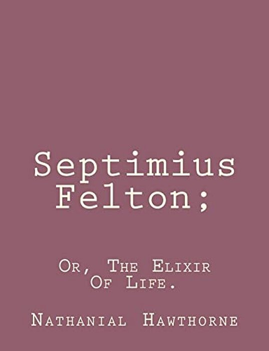 Septimius Felton;: Or, The Elixir Of Life. -..