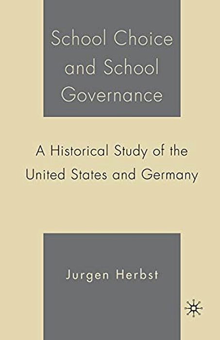 School Choice And School Governance: A Historical Study Of The United States And Germany-..