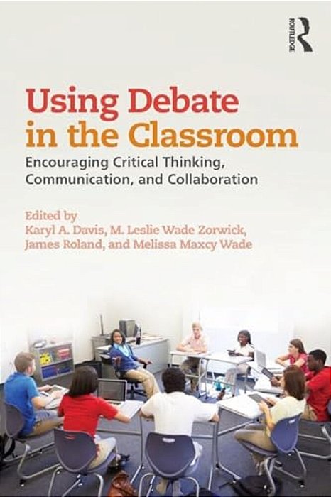 Using Debate In The Classroom: Encouraging Critical Thinking, Communication, And Collaboration-..