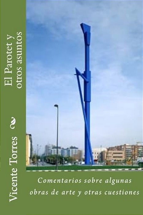 El Parotet Y Otros Asuntos: Comentarios Sobre Algunas Obras De Arte Y Otras Cuestiones-..