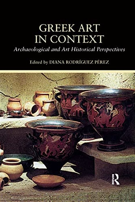 Greek Art In Context: Archaeological And Art Historical Perspectives-..