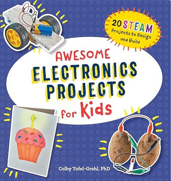 Awesome Electronics Projects For Kids: 20 Steam Projects To Design And Build-..
