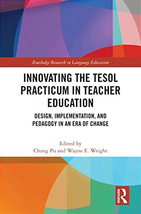 Innovating The Tesol Practicum In Teacher Education: Design, Implementation, And Pedagogy In An Era Of Change-..