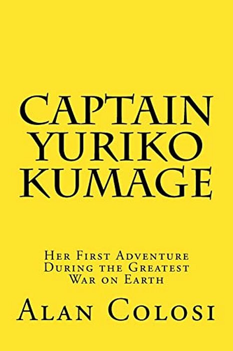 Captain Yuriko Kumage (First Edition): Her First Adventure During The Greatest War On Earth: The Prequel To "Kkxg: King Kong Vs Gigantosaurus"-..