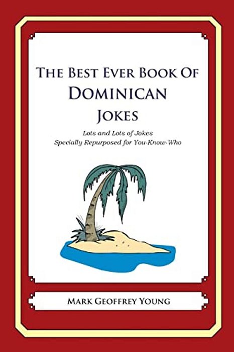 The Best Ever Book Of Dominican Jokes: Lots And Lots Of Jokes Specially Repurposed For You-Know-who-..