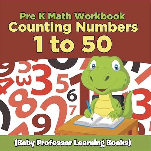 Pre K Math Workbook: Counting Numbers 1 To 50 (Baby Professor Learning Books)-..