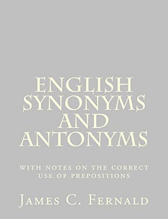 English Synonyms And Antonyms: With Notes On The Correct Use Of Prepositions-..