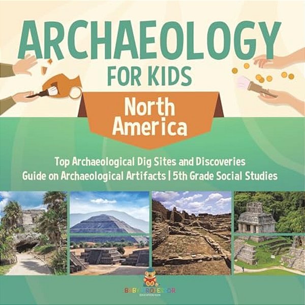 Archaeology For Kids - North America - Top Archaeological Dig Sites And Discoveries Guide On Archaeological Artifacts 5Th Grade Social Studies-..
