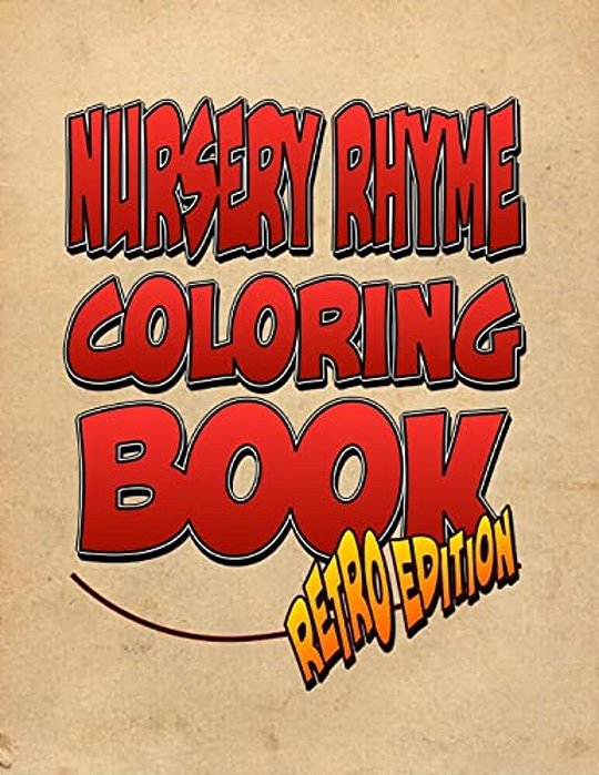 Nursery Rhyme Coloring Book: Retro Edition! The Amazing Nursery Rhyme Coloring Adventure You Now Want!-..