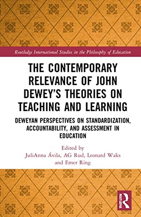 The Contemporary Relevance Of John Dewey's Theories On Teaching And Learning: Deweyan Perspectives On Standardization, Accountability, And Assessment-..
