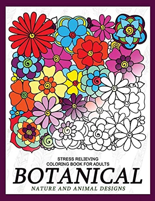 Botanical Nature And Animal Designs Stress Relieving Coloring Book For Adults: Florals And Animal Coloring Books For Grown-Ups-..