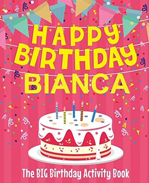 Happy Birthday Bianca - The Big Birthday Activity Book: (Personalized Children's Activity Book)-..