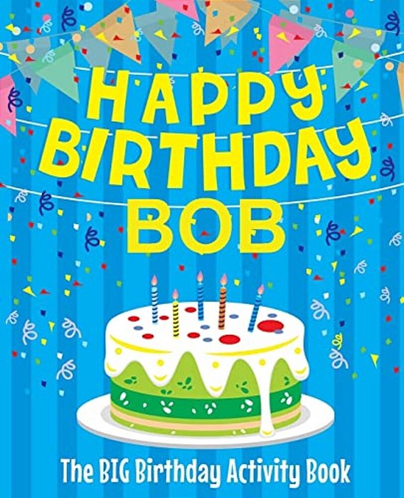 Happy Birthday Bob - The Big Birthday Activity Book: (Personalized Children's Activity Book)-..