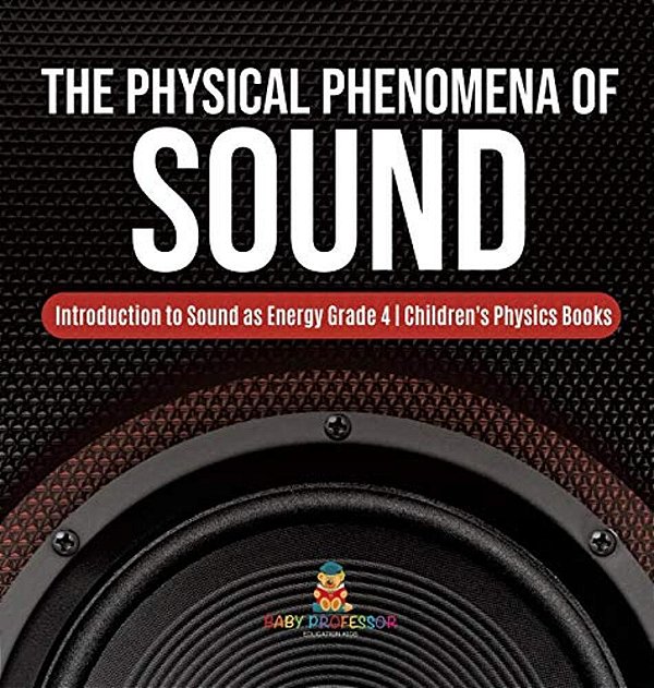 The Physical Phenomena Of Sound Introduction To Sound As Energy Grade 4 Children's Physics Books-..
