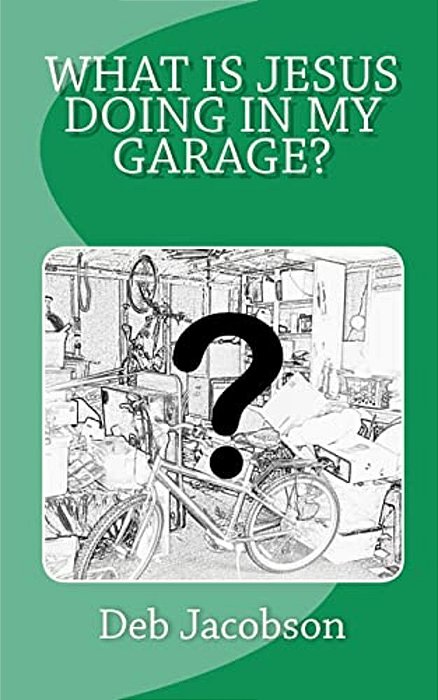 What Is Jesus Doing In My Garage?: A Travelogue Of Jesus In My Home-..