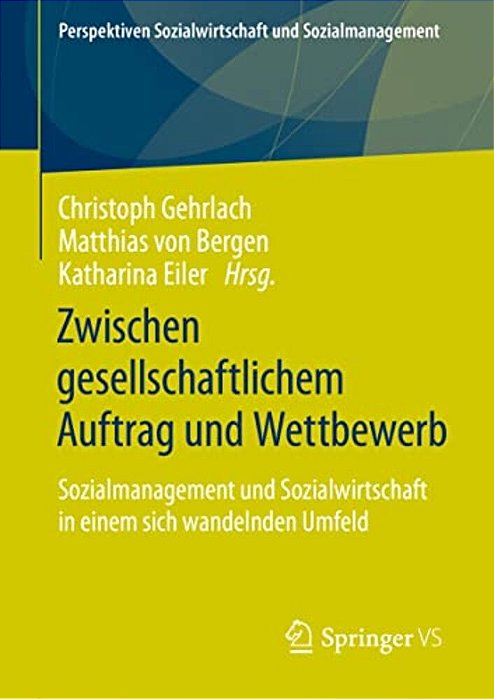 Zwischen Gesellschaftlichem Auftrag Und Wettbewerb: Sozialmanagement Und Sozialwirtschaft In Einem Sich Wandelnden Umfeld-..
