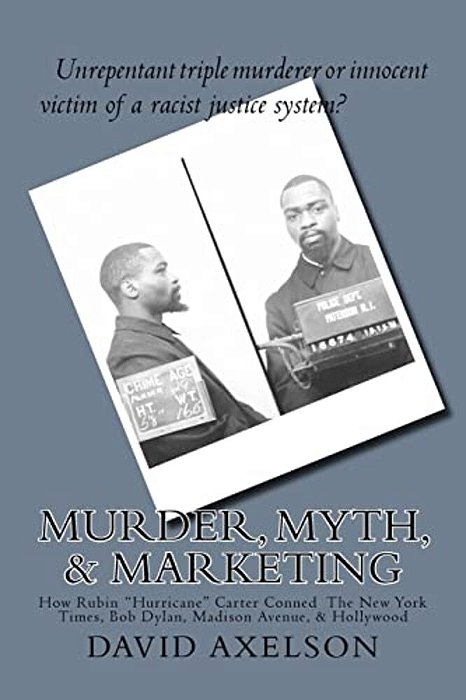Murder, Myth, & Marketing: How Rubin "Hurricane" Carter Conned The New York Times, Bob Dylan, Madison Avenue, & Hollywood-..
