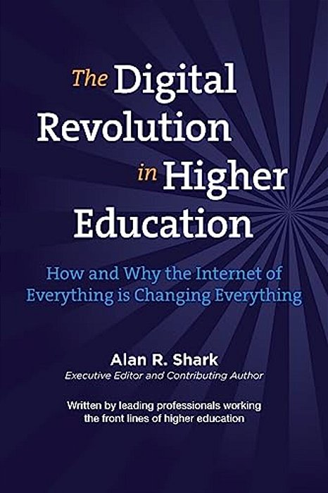 The Digital Revolution In Higher Education: The How & Why The Internet Of Everything Is Changing Everything-..