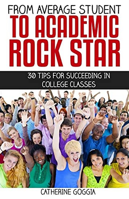 From Average Student To Academic Rock Star: 30 Tips For Succeeding In College Classes-..