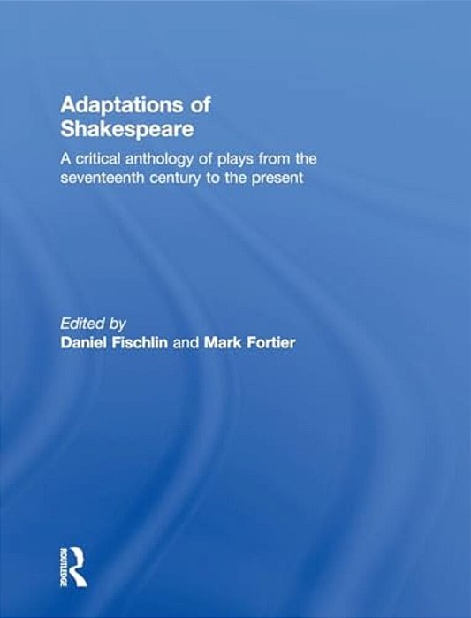 Adaptations Of Shakespeare: An Anthology Of Plays From The 17Th Century To The Present-..