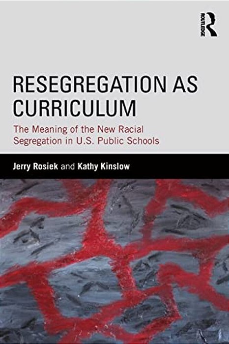 Resegregation As Curriculum: The Meaning Of The New Racial Segregation In U. S. Public Schools-..