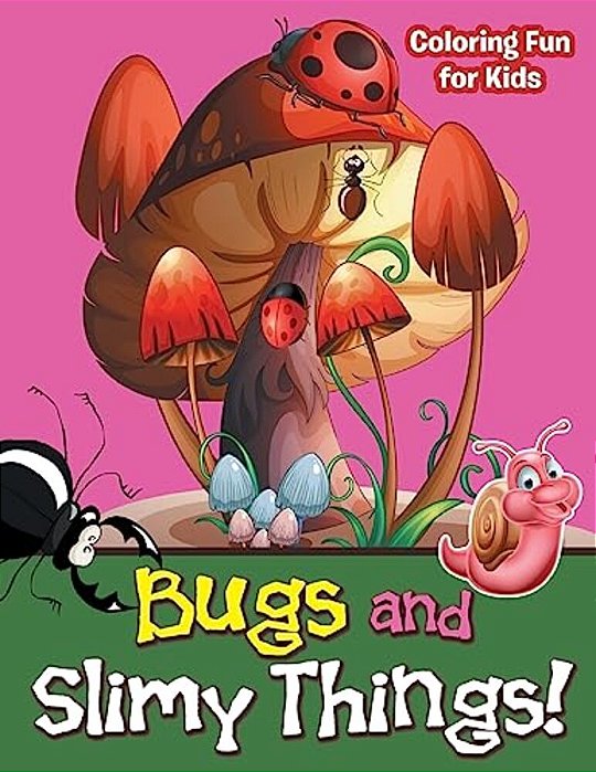 Bugs And Slimy Things! Coloring Fun For Kids-..