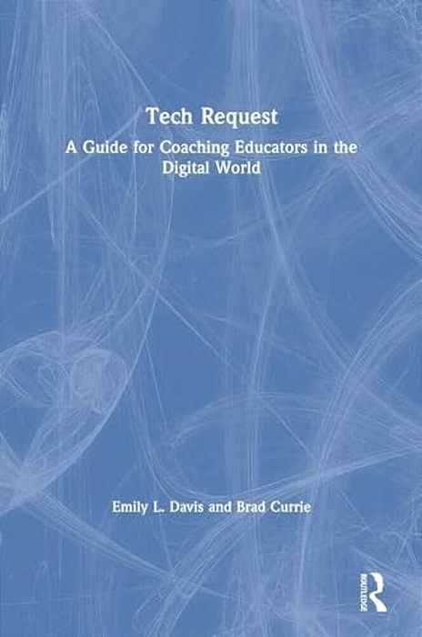 Tech Request: A Guide For Coaching Educators In The Digital World-..